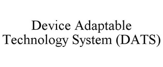 DEVICE ADAPTABLE TECHNOLOGY SYSTEM (DATS)