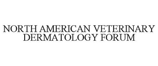 NORTH AMERICAN VETERINARY DERMATOLOGY FORUM