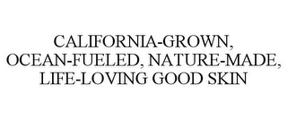 CALIFORNIA-GROWN, OCEAN-FUELED, NATURE-MADE, LIFE-LOVING GOOD SKIN