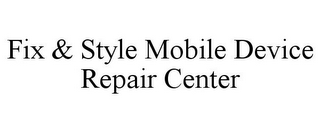 FIX & STYLE MOBILE DEVICE REPAIR CENTER