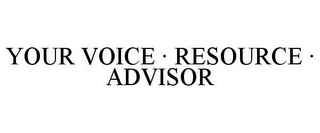 YOUR VOICE · RESOURCE · ADVISOR