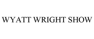 WYATT WRIGHT SHOW