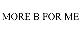 MORE B FOR ME
