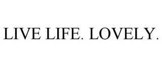 LIVE LIFE. LOVELY.