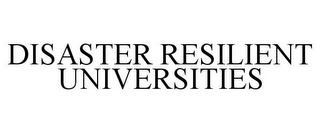 DISASTER RESILIENT UNIVERSITIES