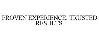 PROVEN EXPERIENCE. TRUSTED RESULTS.