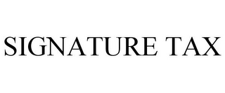 SIGNATURE TAX
