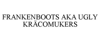 FRANKENBOOTS AKA UGLY KRÄCOMUKERS