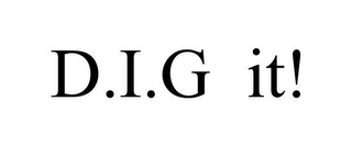 D.I.G IT!