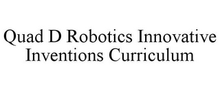 QUAD D ROBOTICS INNOVATIVE INVENTIONS CURRICULUM