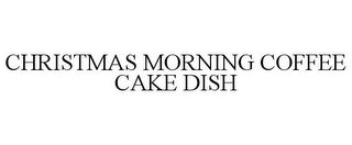 CHRISTMAS MORNING COFFEE CAKE DISH