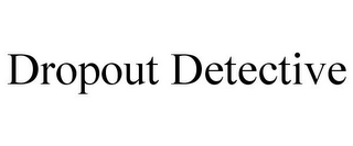 DROPOUT DETECTIVE