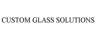 CUSTOM GLASS SOLUTIONS