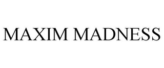 MAXIM MADNESS