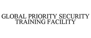 GLOBAL PRIORITY SECURITY TRAINING FACILITY