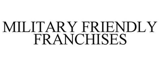 MILITARY FRIENDLY FRANCHISES