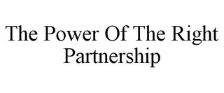 THE POWER OF THE RIGHT PARTNERSHIP