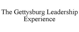 THE GETTYSBURG LEADERSHIP EXPERIENCE