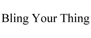BLING YOUR THING