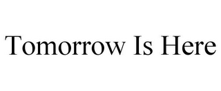 TOMORROW IS HERE