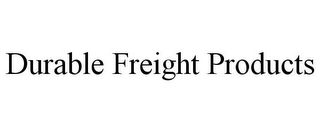 DURABLE FREIGHT PRODUCTS