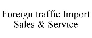 FOREIGN TRAFFIC IMPORT SALES & SERVICE