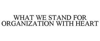 WHAT WE STAND FOR ORGANIZATION WITH HEART