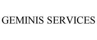 GEMINIS SERVICES