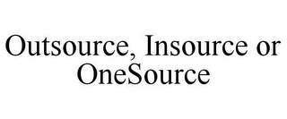 OUTSOURCE, INSOURCE OR ONESOURCE