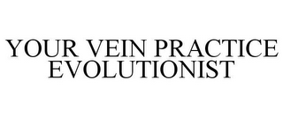 YOUR VEIN PRACTICE EVOLUTIONIST