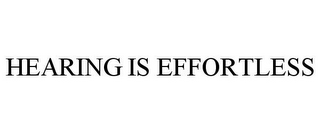 HEARING IS EFFORTLESS