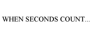 WHEN SECONDS COUNT...