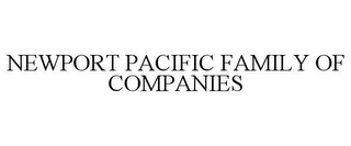 NEWPORT PACIFIC FAMILY OF COMPANIES