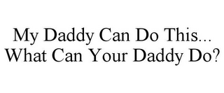 MY DADDY CAN DO THIS... WHAT CAN YOUR DADDY DO?