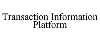 TRANSACTION INFORMATION PLATFORM