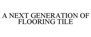 A NEXT GENERATION OF FLOORING TILE