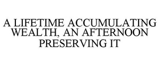 A LIFETIME ACCUMULATING WEALTH, AN AFTERNOON PRESERVING IT