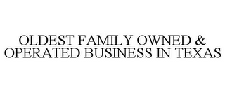 OLDEST FAMILY OWNED & OPERATED BUSINESS IN TEXAS