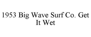 1953 BIG WAVE SURF CO. GET IT WET