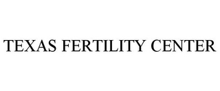 TEXAS FERTILITY CENTER