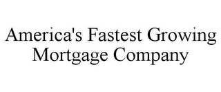 AMERICA'S FASTEST GROWING MORTGAGE COMPANY