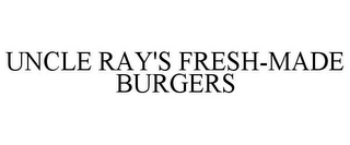 UNCLE RAY'S FRESH-MADE BURGERS