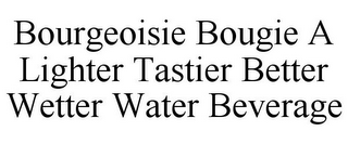 BOURGEOISIE BOUGIE A LIGHTER TASTIER BETTER WETTER WATER BEVERAGE