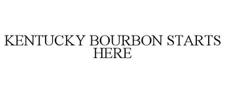 KENTUCKY BOURBON STARTS HERE