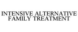 INTENSIVE ALTERNATIVE FAMILY TREATMENT