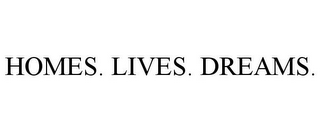 HOMES. LIVES. DREAMS.