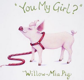 "YOU MY GIRL?" WILLOW-MIA PIG