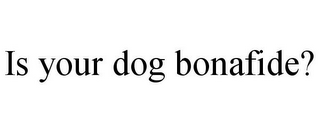 IS YOUR DOG BONAFIDE?