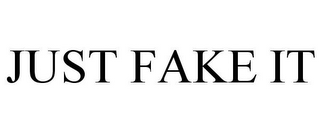 JUST FAKE IT