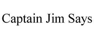 CAPTAIN JIM SAYS